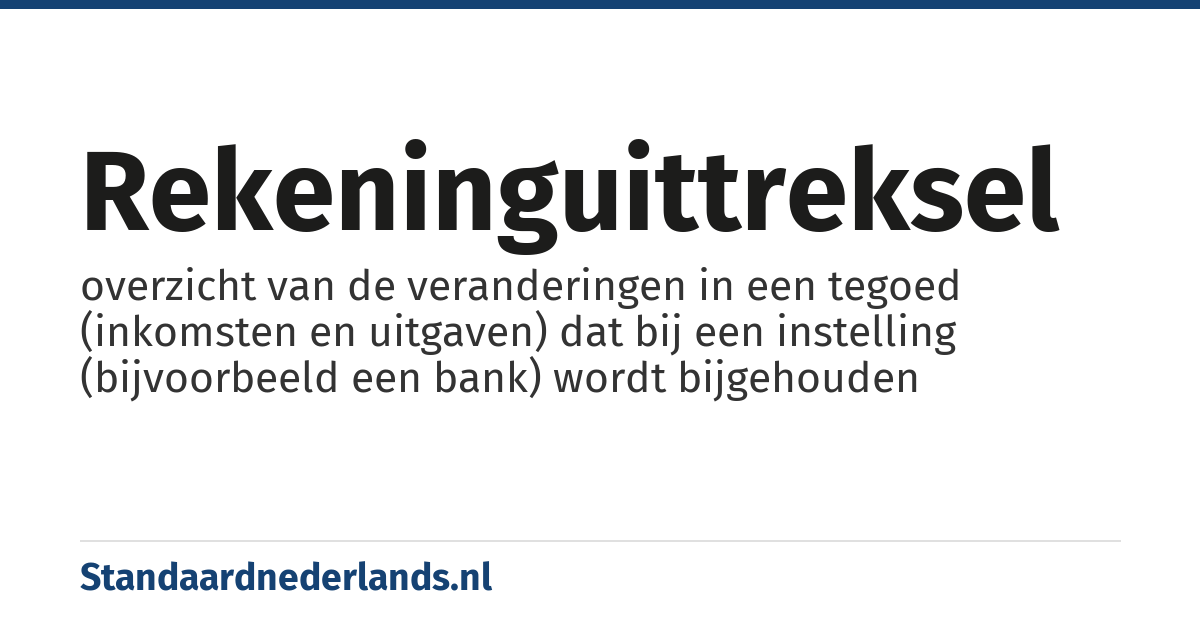 rekeninguittreksel: overzicht van de veranderingen in een tegoed (inkomsten en uitgaven) dat bij een instelling (bijvoorbeeld een bank) wordt bijgehouden