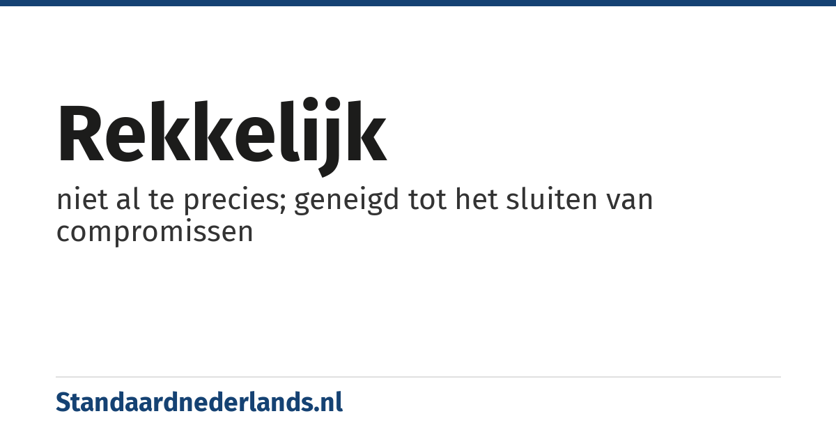 rekkelijk: niet al te precies; geneigd tot het sluiten van compromissen