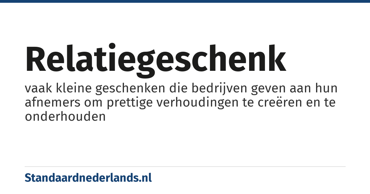 relatiegeschenk: vaak kleine geschenken die bedrijven geven aan hun afnemers om prettige verhoudingen te creëren en te onderhouden