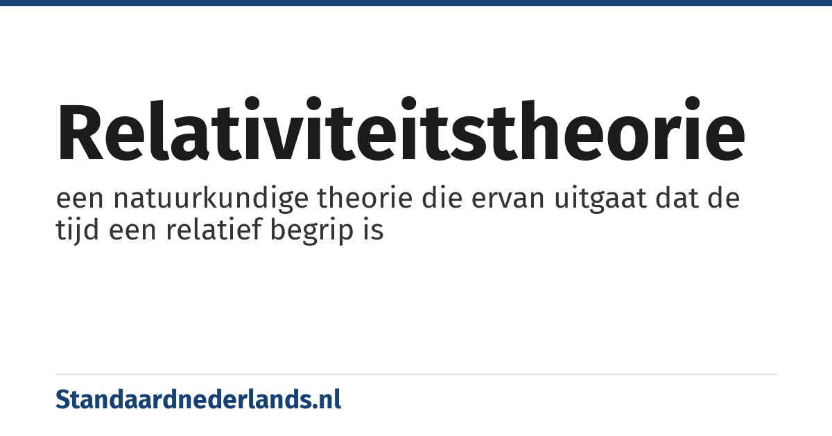 relativiteitstheorie: een natuurkundige theorie die ervan uitgaat dat de tijd een relatief begrip is