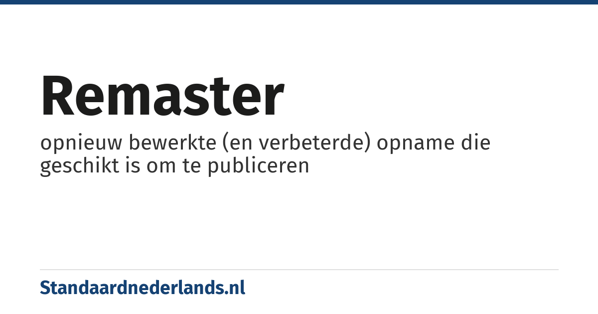 remaster: opnieuw bewerkte (en verbeterde) opname die geschikt is om te publiceren