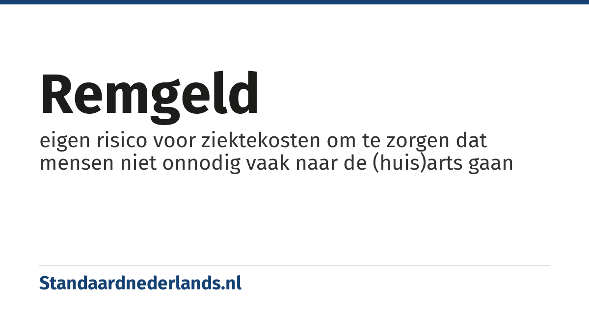 remgeld: eigen risico voor ziektekosten om te zorgen dat mensen niet onnodig vaak naar de (huis)arts gaan