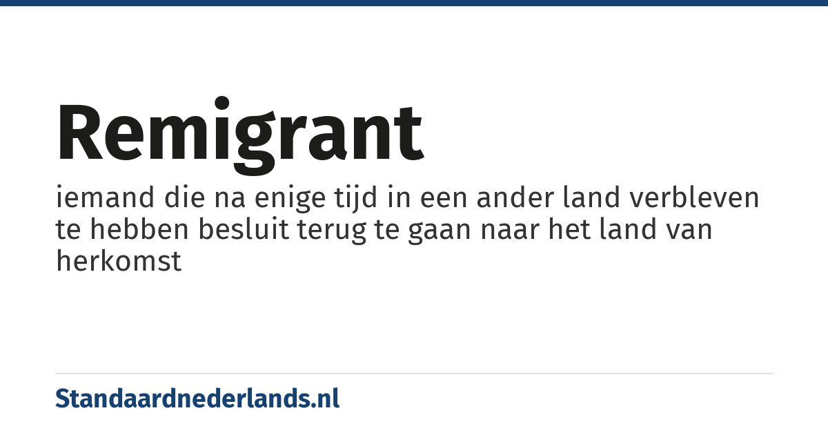 remigrant: iemand die na enige tijd in een ander land verbleven te hebben besluit terug te gaan naar het land van herkomst