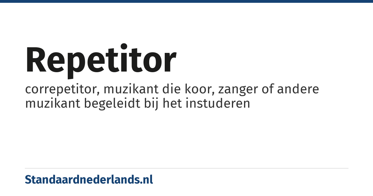 repetitor: correpetitor, muzikant die koor, zanger of andere muzikant begeleidt bij het instuderen