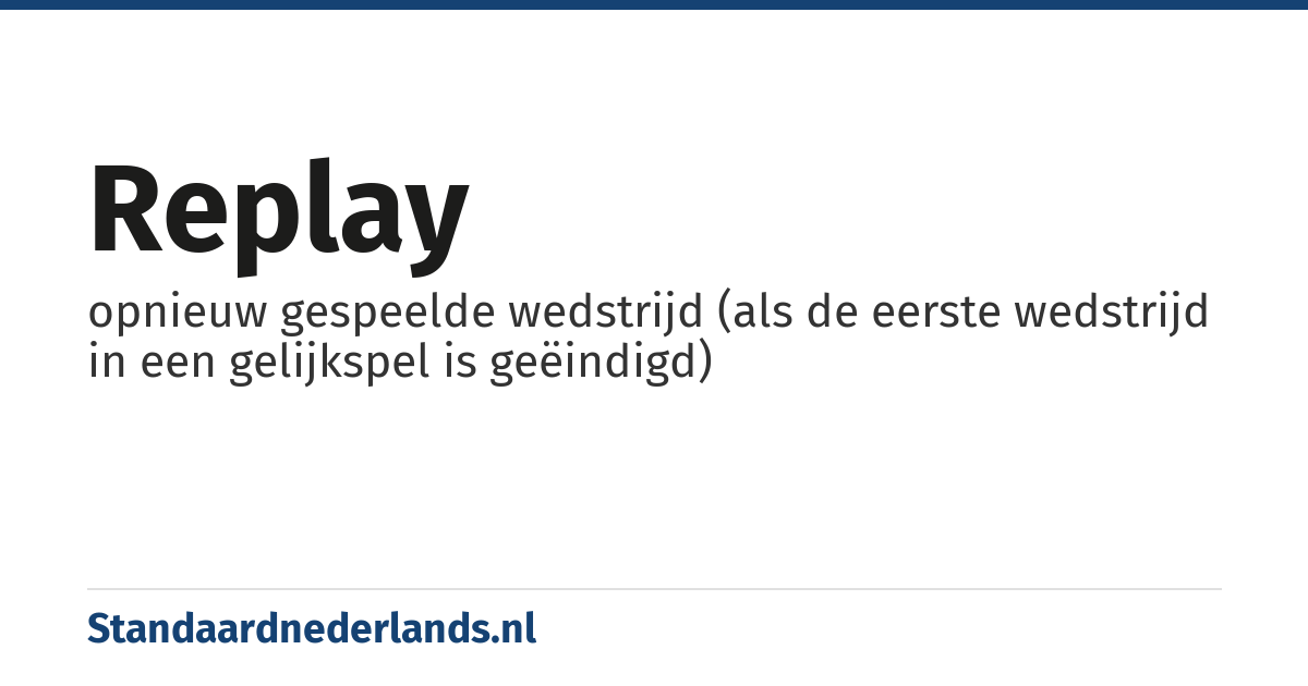 replay: opnieuw gespeelde wedstrijd (als de eerste wedstrijd in een gelijkspel is geëindigd)