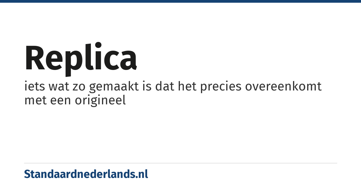 replica: iets wat zo gemaakt is dat het precies overeenkomt met een origineel