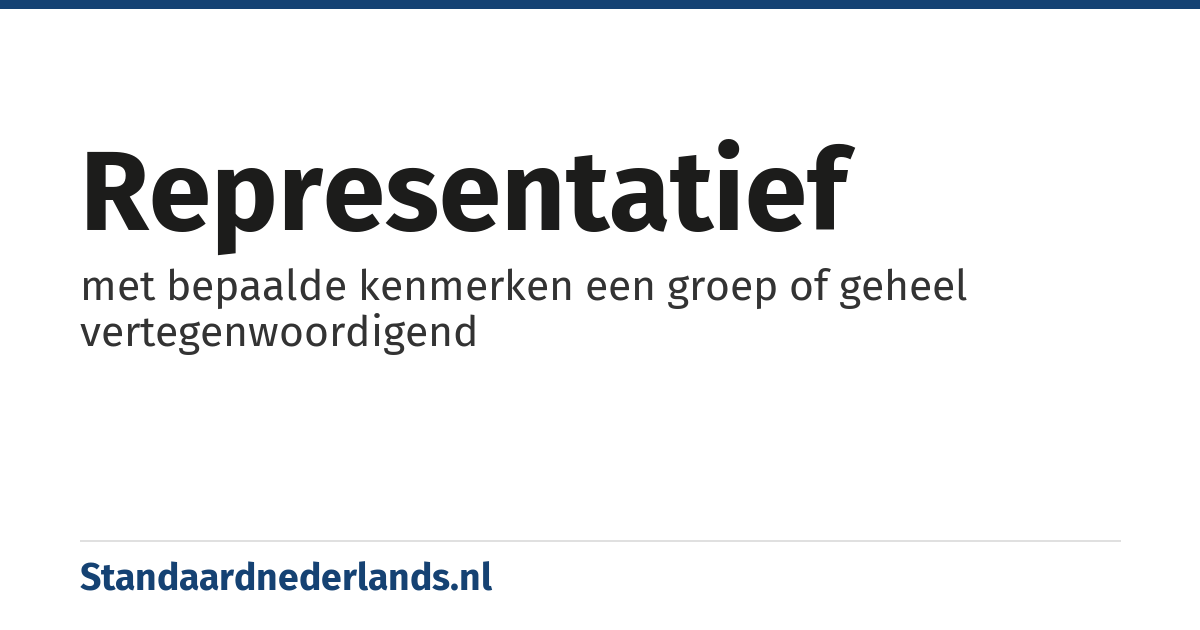 representatief: met bepaalde kenmerken een groep of geheel vertegenwoordigend