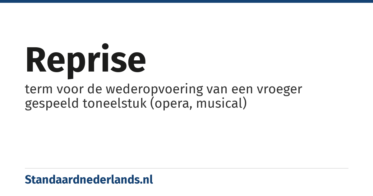reprise: term voor de wederopvoering van een vroeger gespeeld toneelstuk (opera, musical)