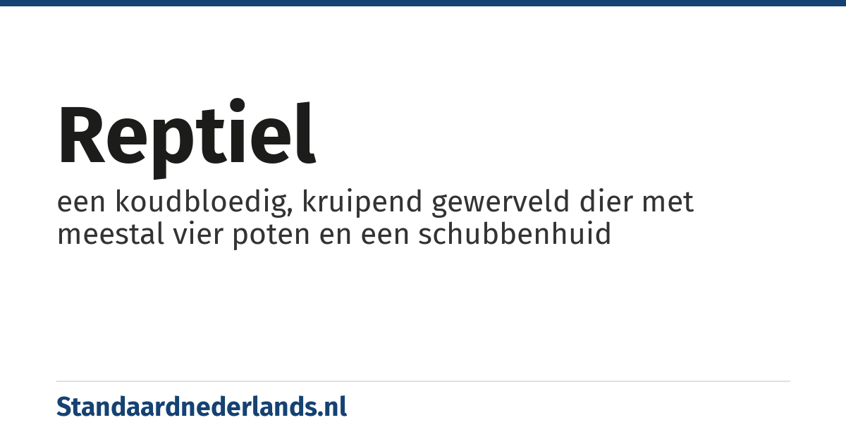 reptiel: een koudbloedig, kruipend gewerveld dier met meestal vier poten en een schubbenhuid