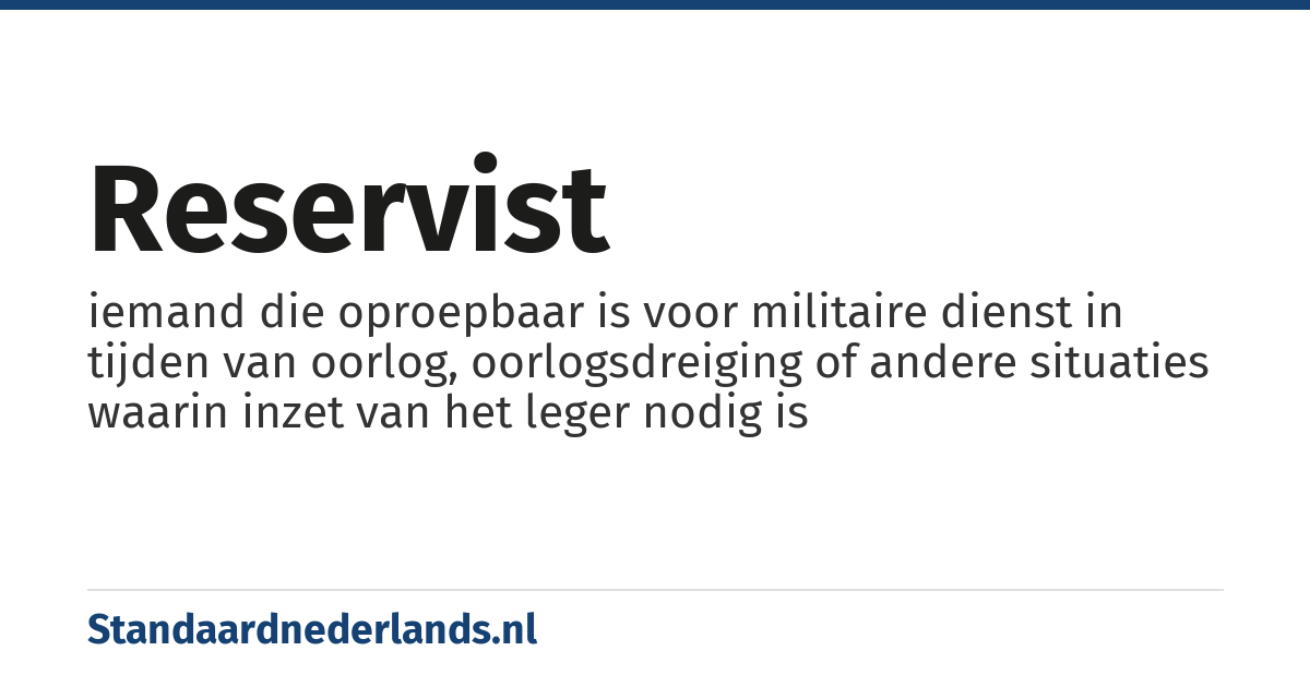 reservist: iemand die oproepbaar is voor militaire dienst in tijden van oorlog, oorlogsdreiging of andere situaties waarin inzet van het leger nodig is