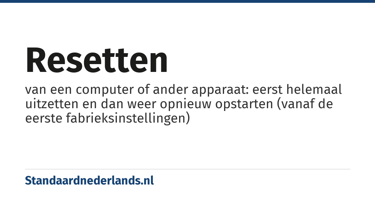 resetten: van een computer of ander apparaat: eerst helemaal uitzetten en dan weer opnieuw opstarten (vanaf de eerste fabrieksinstellingen)