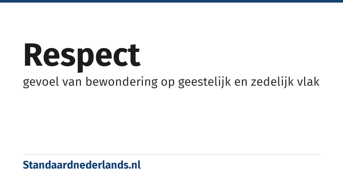respect: gevoel van bewondering op geestelijk en zedelijk vlak