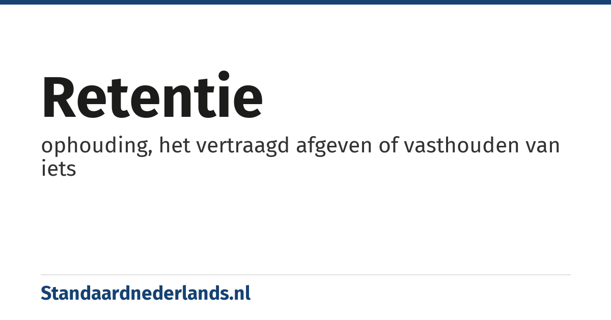 retentie: ophouding, het vertraagd afgeven of vasthouden van iets