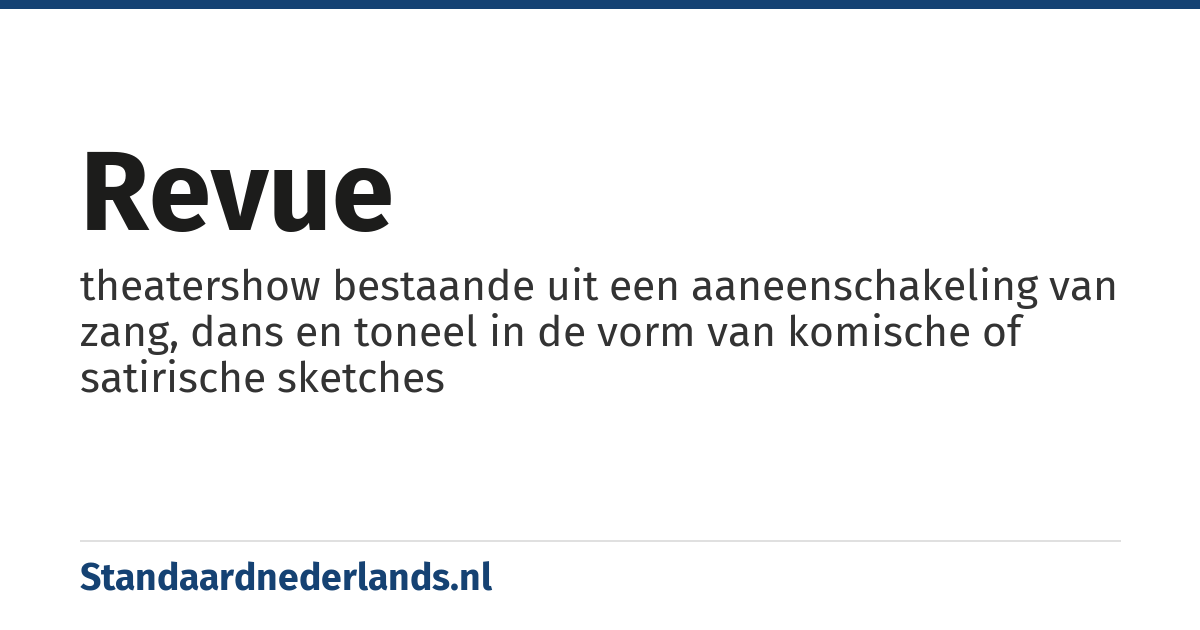 revue: theatershow bestaande uit een aaneenschakeling van zang, dans en toneel in de vorm van komische of satirische sketches