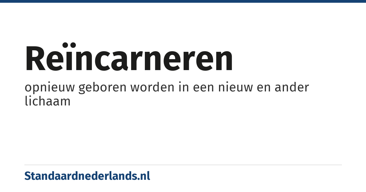 reïncarneren: opnieuw geboren worden in een nieuw en ander lichaam
