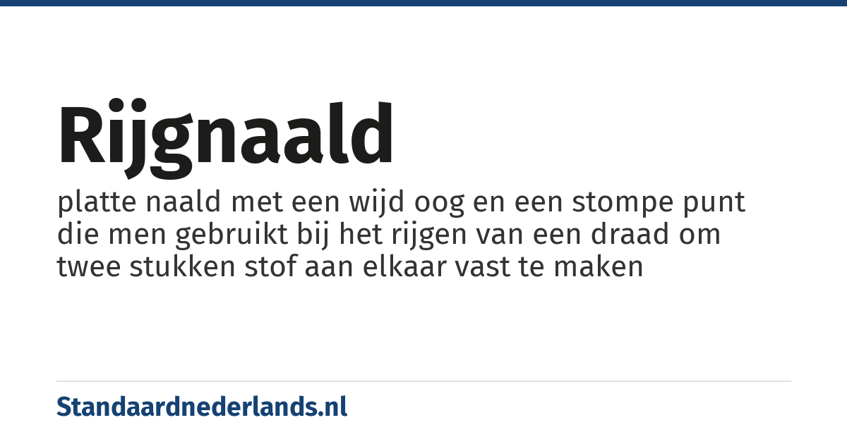 rijgnaald: platte naald met een wijd oog en een stompe punt die men gebruikt bij het rijgen van een draad om twee stukken stof aan elkaar vast te maken
