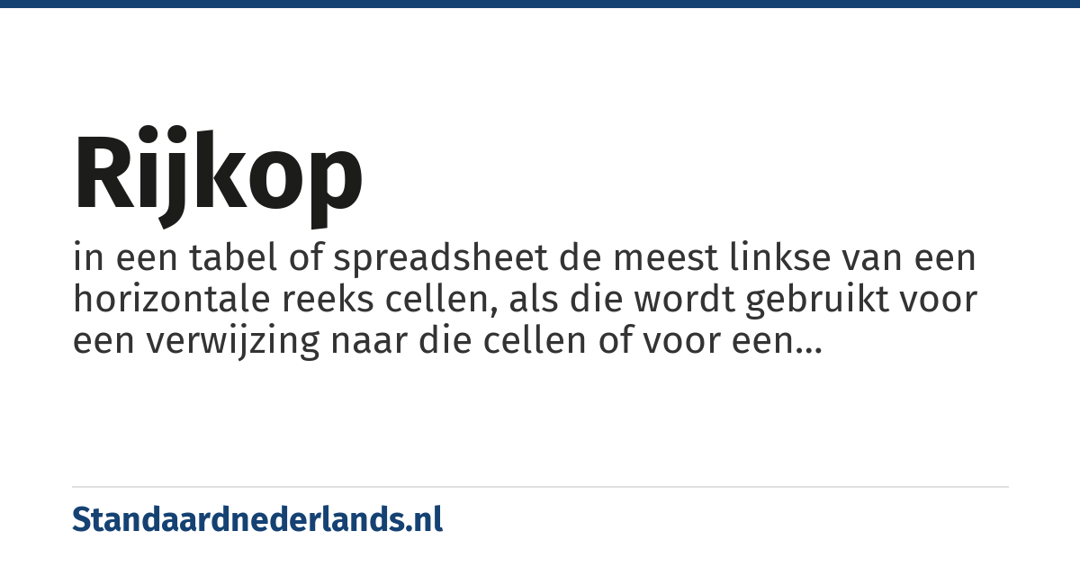 rijkop: in een tabel of spreadsheet de meest linkse van een horizontale reeks cellen, als die wordt gebruikt voor een verwijzing naar die cellen of voor een aanduiding van hun inhoud