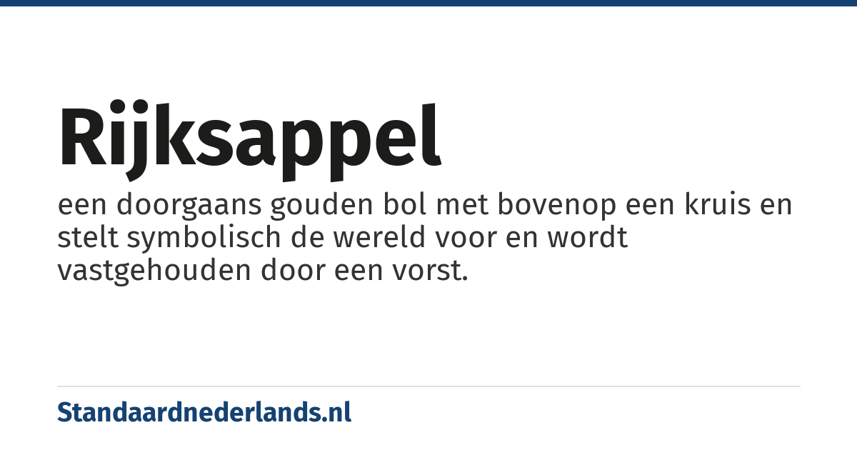 rijksappel: een doorgaans gouden bol met bovenop een kruis en stelt symbolisch de wereld voor en wordt vastgehouden door een vorst.