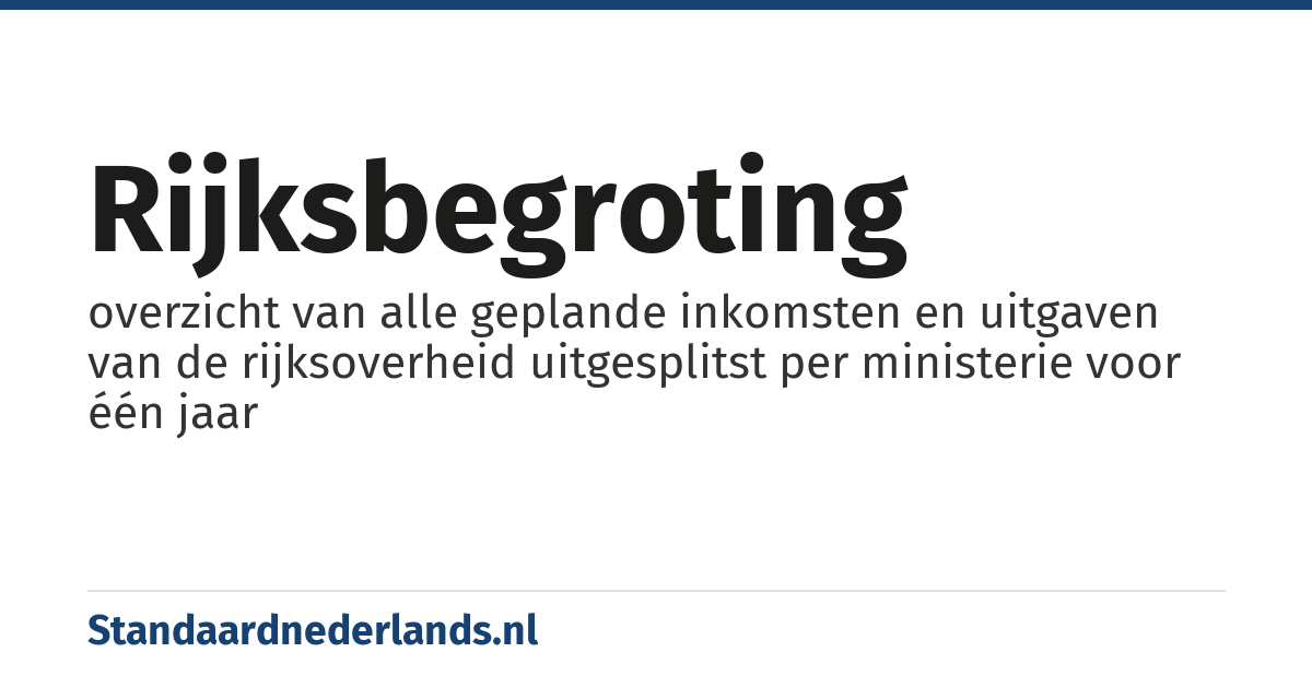 rijksbegroting: overzicht van alle geplande inkomsten en uitgaven van de rijksoverheid uitgesplitst per ministerie voor één jaar