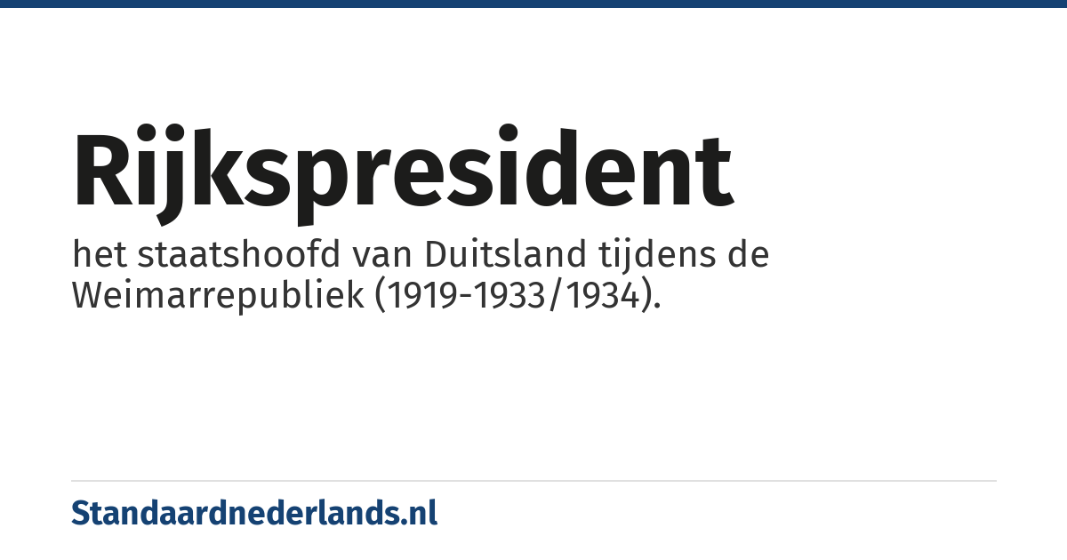 rijkspresident: het staatshoofd van Duitsland tijdens de Weimarrepubliek (1919-1933/1934).