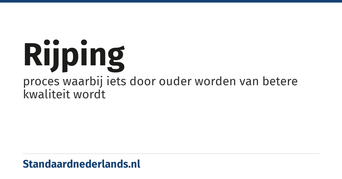 rijping: proces waarbij iets door ouder worden van betere kwaliteit wordt