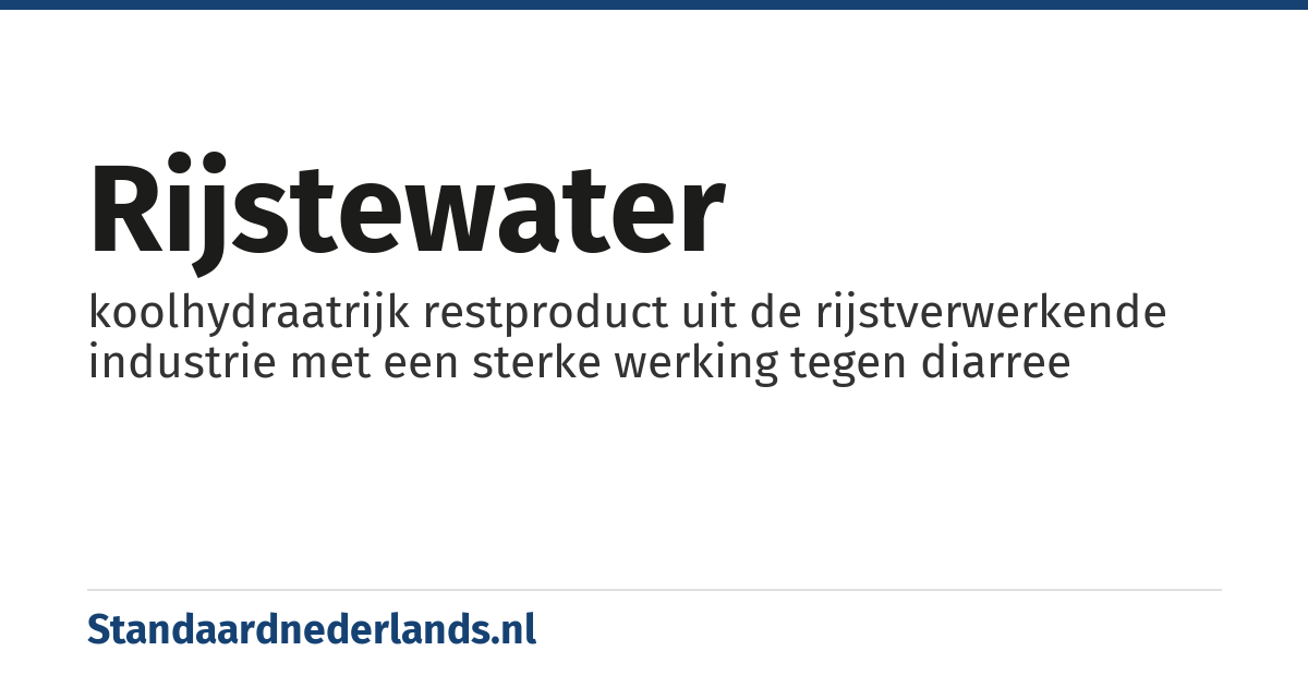 rijstewater: koolhydraatrijk restproduct uit de rijstverwerkende industrie met een sterke werking tegen diarree