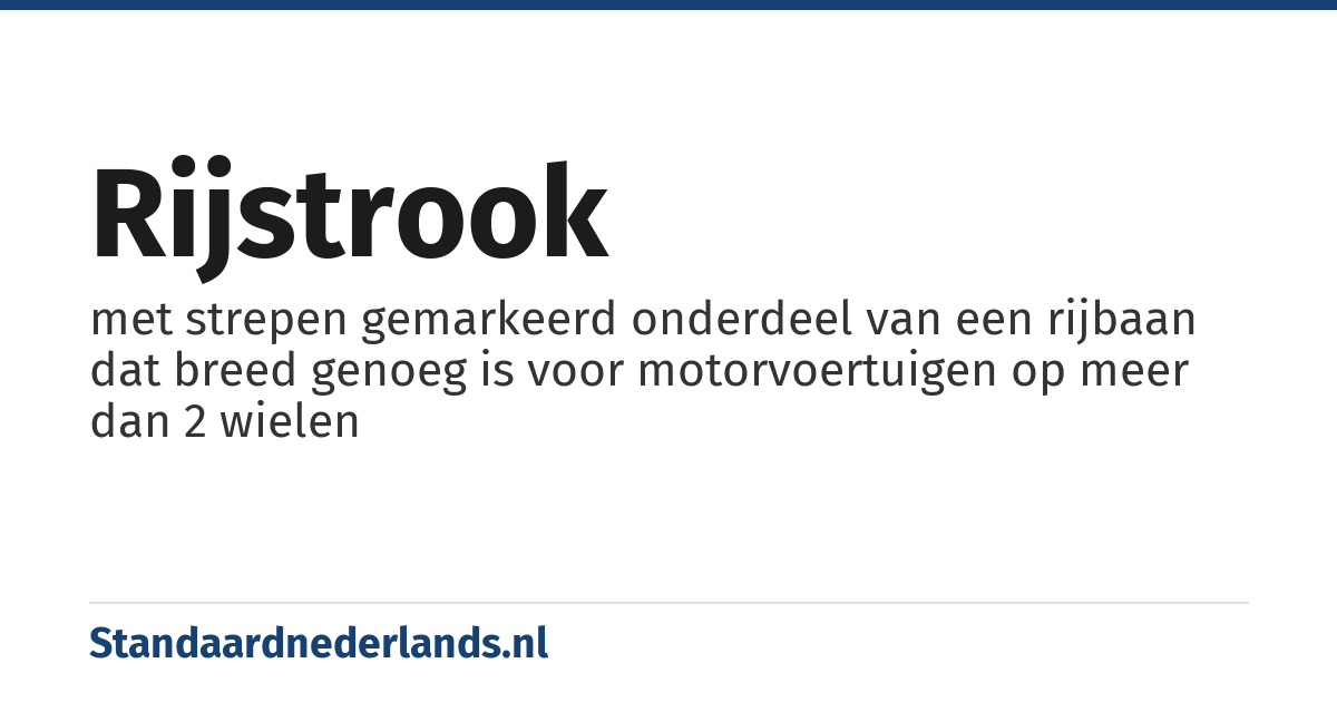 rijstrook: met strepen gemarkeerd onderdeel van een rijbaan dat breed genoeg is voor motorvoertuigen op meer dan 2 wielen