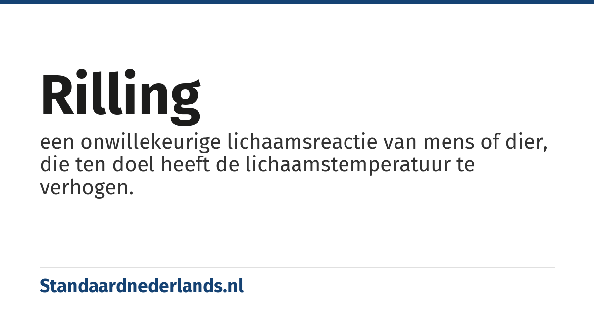 rilling: een onwillekeurige lichaamsreactie van mens of dier, die ten doel heeft de lichaamstemperatuur te verhogen.