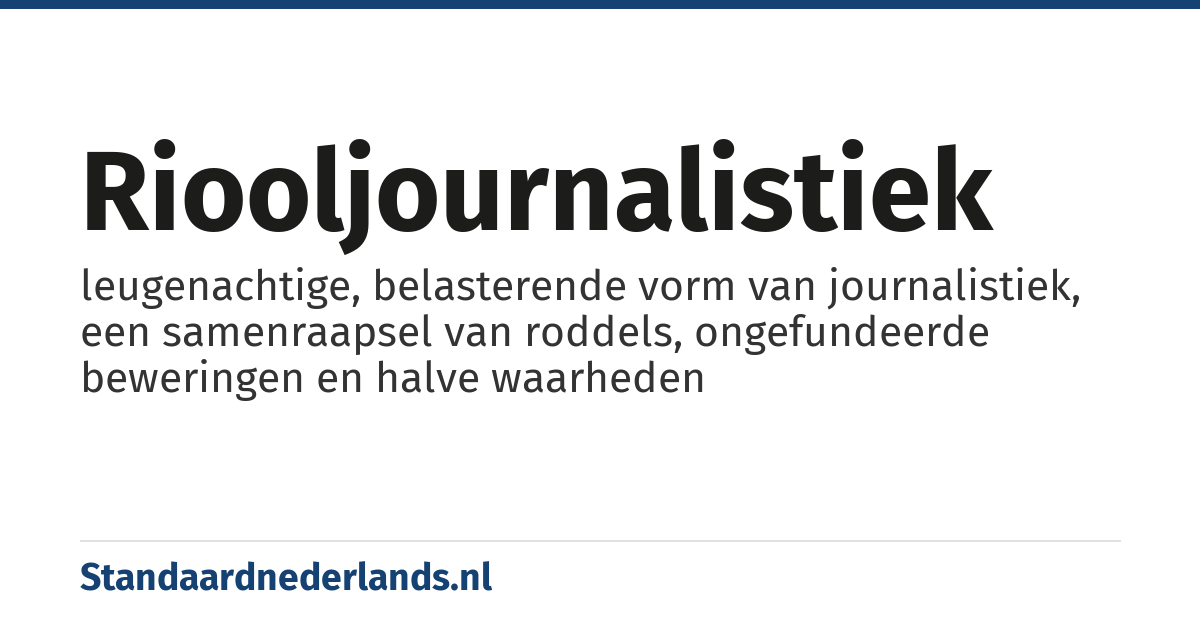 riooljournalistiek: leugenachtige, belasterende vorm van journalistiek, een samenraapsel van roddels, ongefundeerde beweringen en halve waarheden
