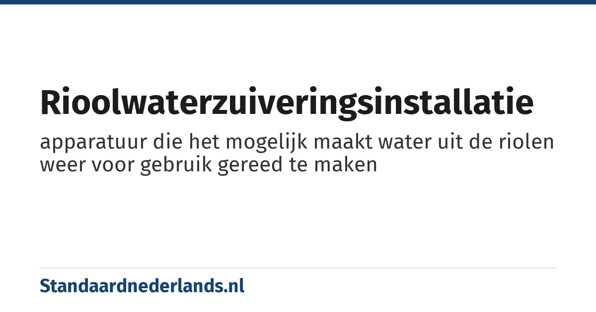 rioolwaterzuiveringsinstallatie: apparatuur die het mogelijk maakt water uit de riolen weer voor gebruik gereed te maken