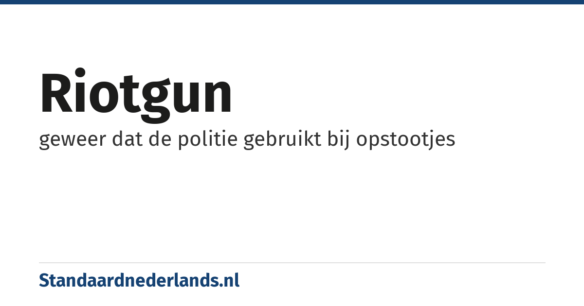 riotgun: geweer dat de politie gebruikt bij opstootjes
