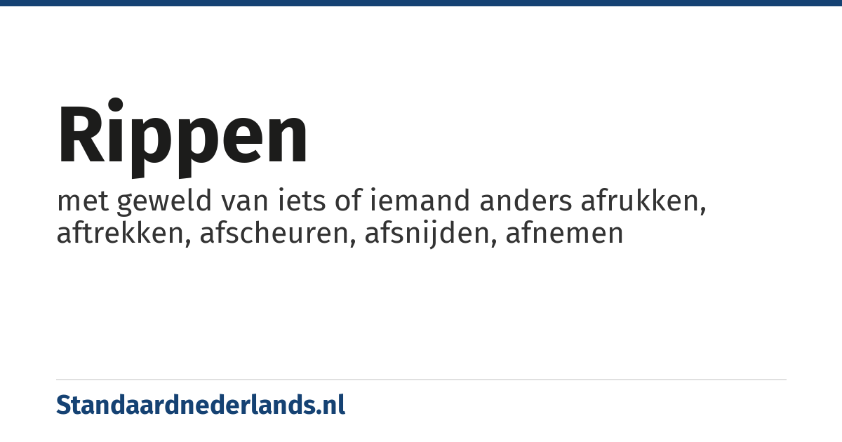 rippen: met geweld van iets of iemand anders afrukken, aftrekken, afscheuren, afsnijden, afnemen
