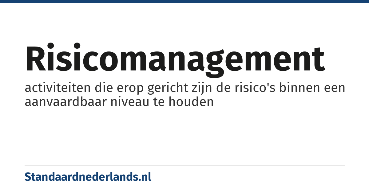 risicomanagement: activiteiten die erop gericht zijn de risico's binnen een aanvaardbaar niveau te houden