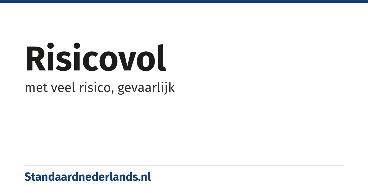 risicovol: met veel risico, gevaarlijk