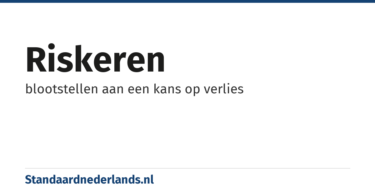 riskeren: blootstellen aan een kans op verlies