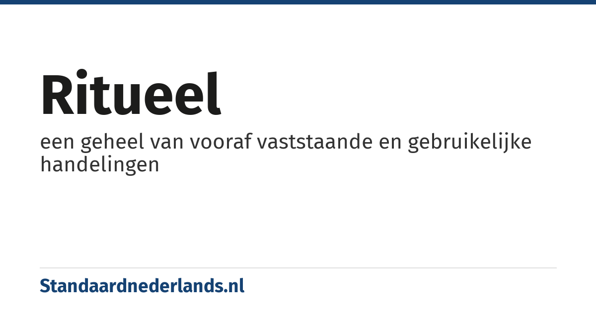 ritueel: een geheel van vooraf vaststaande en gebruikelijke handelingen