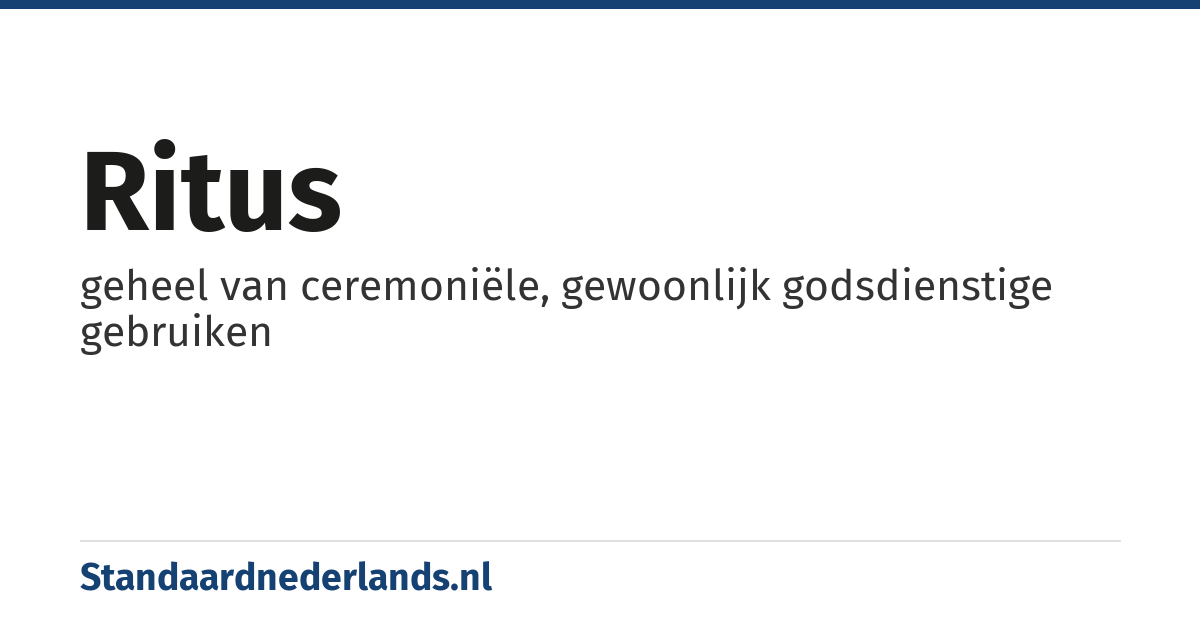 ritus: geheel van ceremoniële, gewoonlijk godsdienstige gebruiken