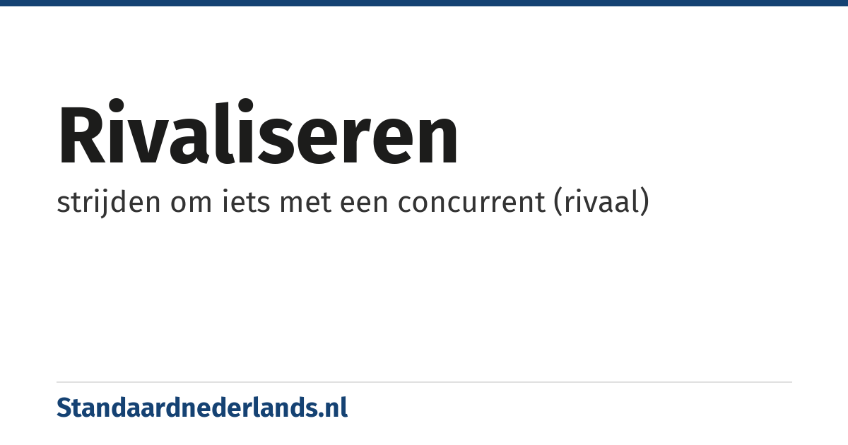 rivaliseren: strijden om iets met een concurrent (rivaal)