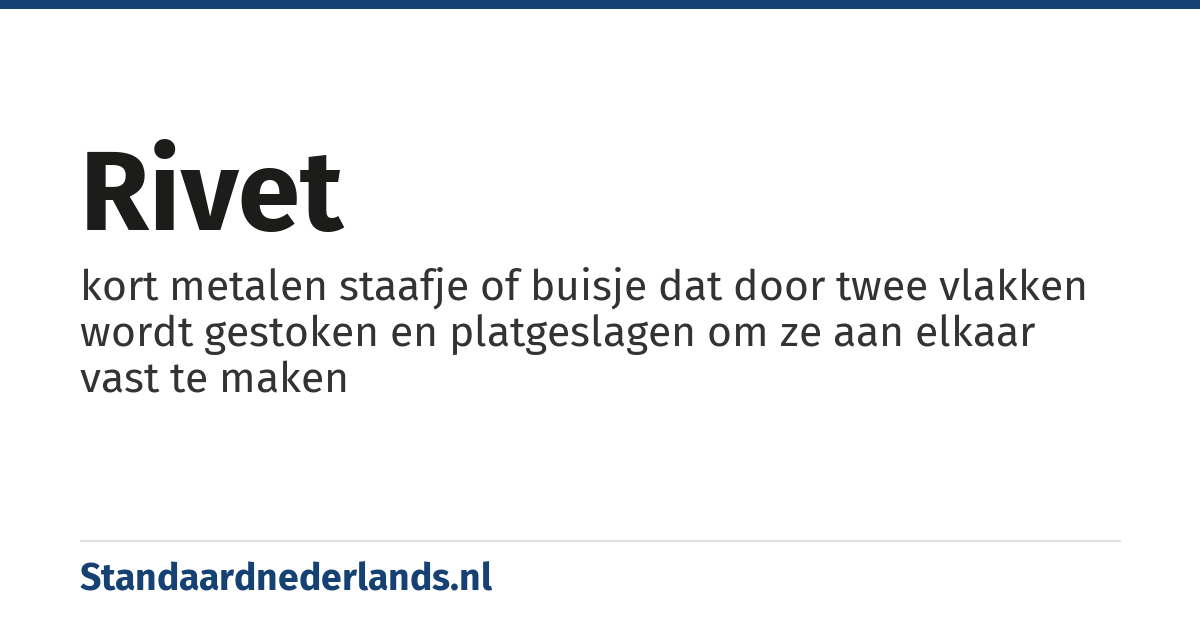 rivet: kort metalen staafje of buisje dat door twee vlakken wordt gestoken en platgeslagen om ze aan elkaar vast te maken