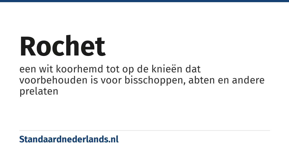 rochet: een wit koorhemd tot op de knieën dat voorbehouden is voor bisschoppen, abten en andere prelaten