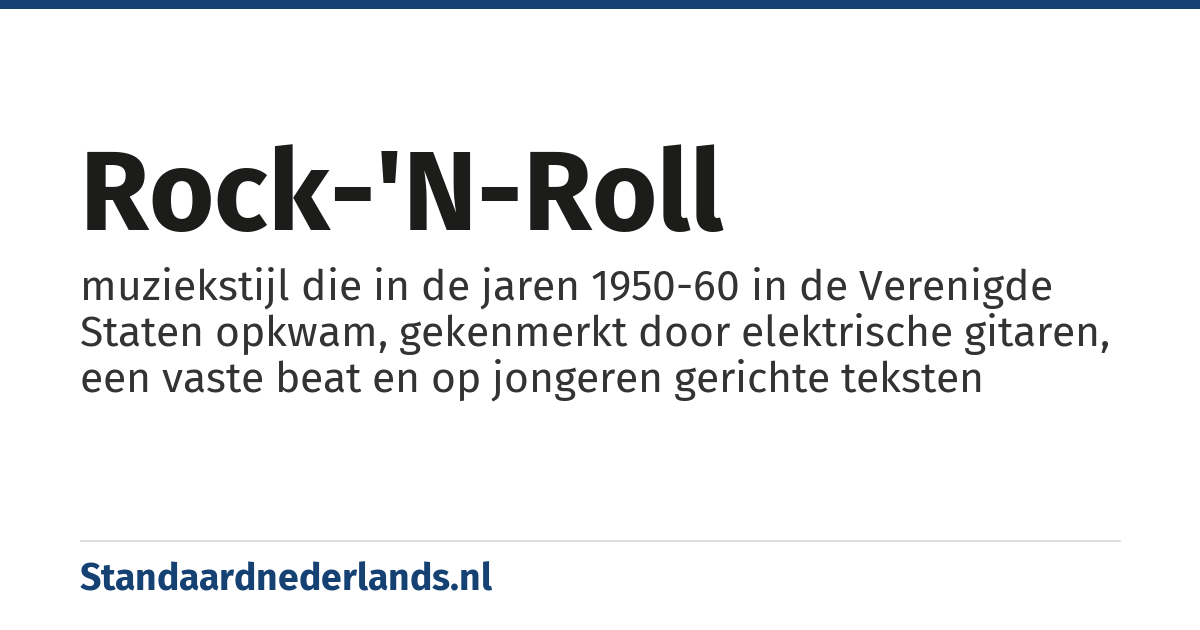 rock-'n-roll: muziekstijl die in de jaren 1950-60 in de Verenigde Staten opkwam, gekenmerkt door elektrische gitaren, een vaste beat en op jongeren gerichte teksten