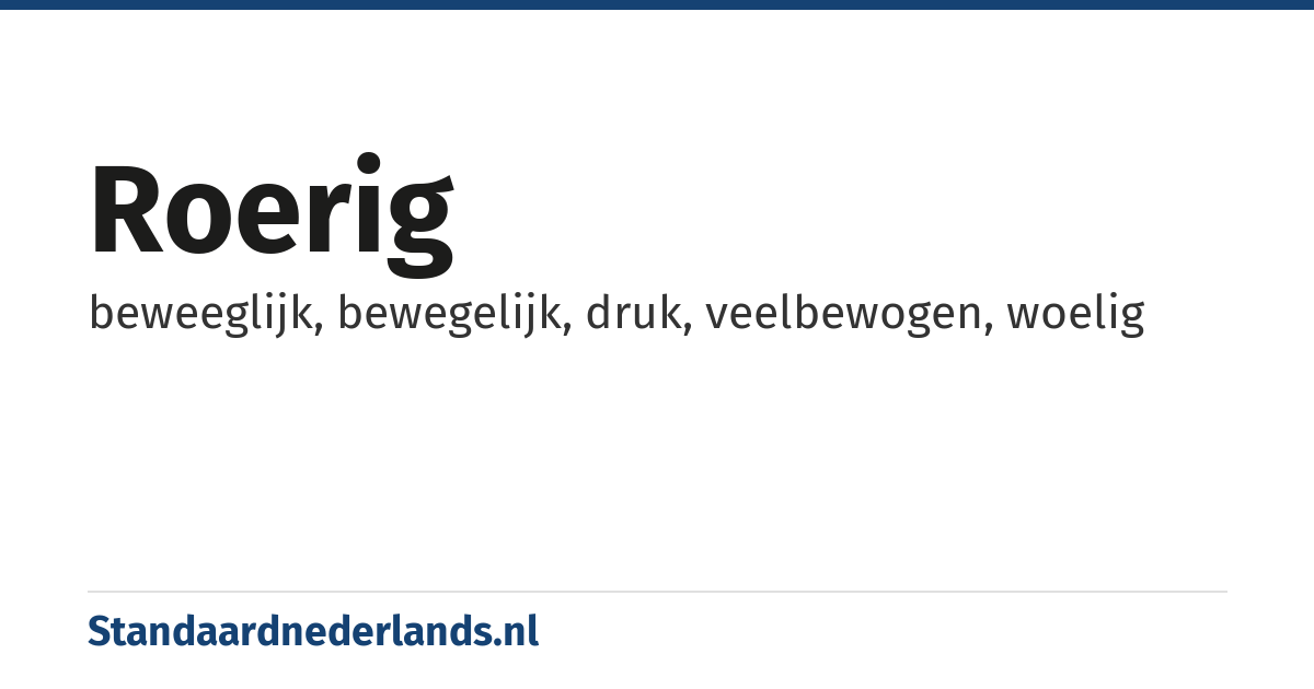 roerig: beweeglijk, bewegelijk, druk, veelbewogen, woelig
