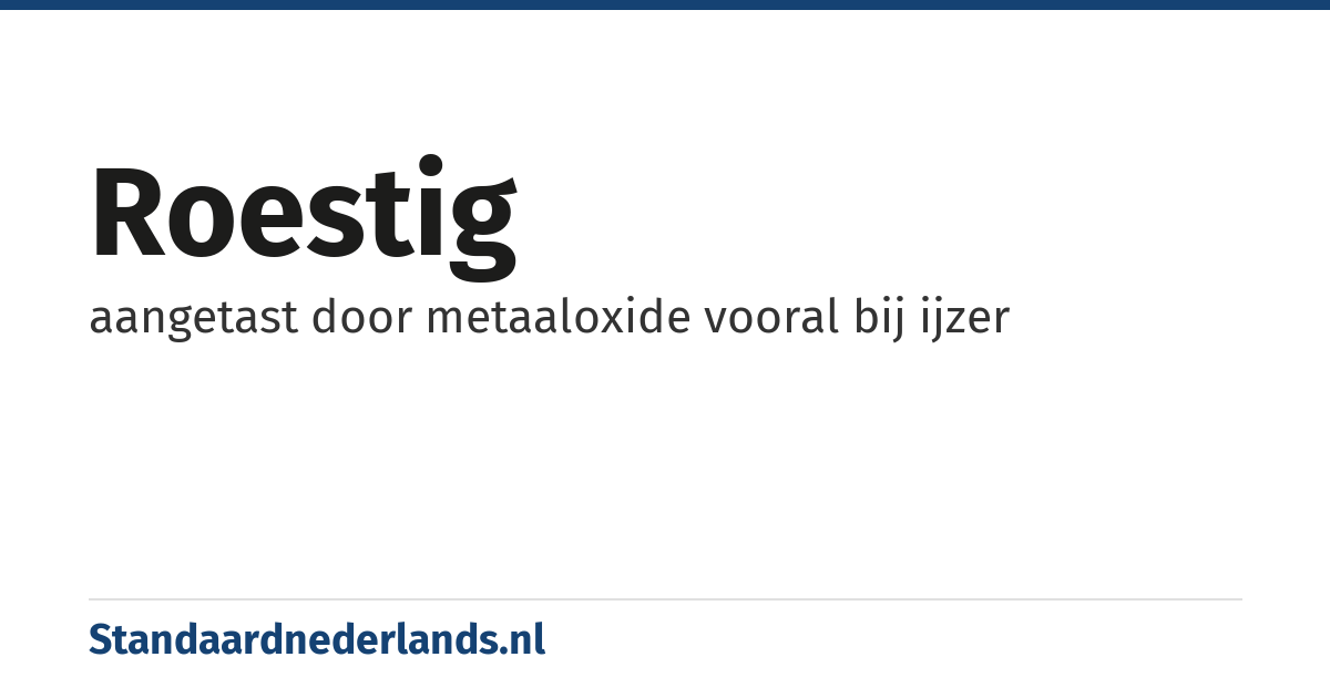 roestig: aangetast door metaaloxide vooral bij ijzer