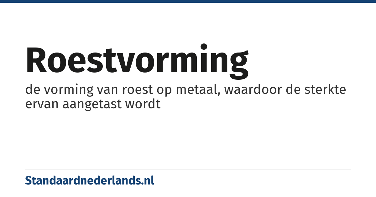 roestvorming: de vorming van roest op metaal, waardoor de sterkte ervan aangetast wordt
