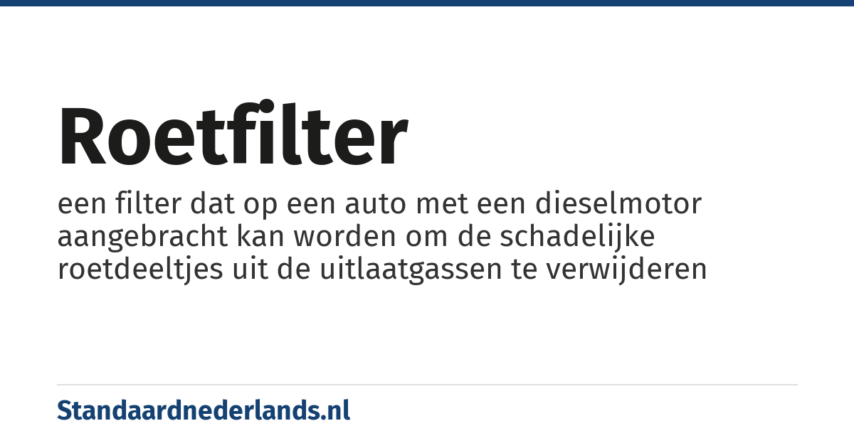 roetfilter: een filter dat op een auto met een dieselmotor aangebracht kan worden om de schadelijke roetdeeltjes uit de uitlaatgassen te verwijderen