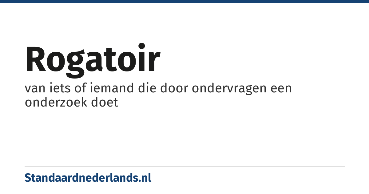 rogatoir: van iets of iemand die door ondervragen een onderzoek doet