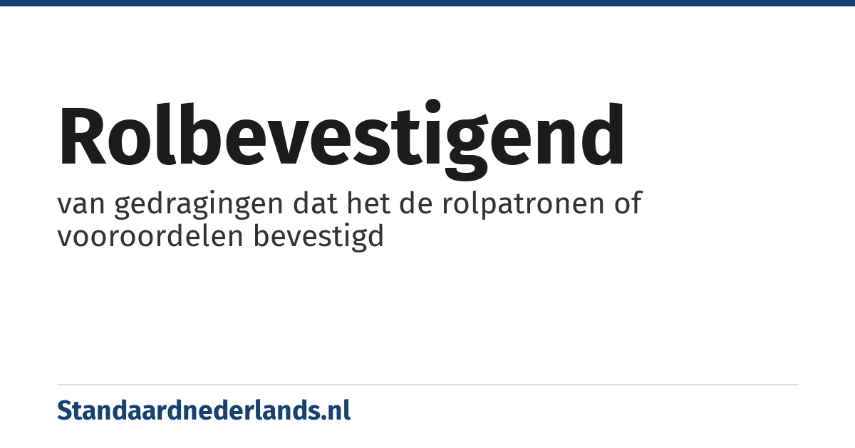 rolbevestigend: van gedragingen dat het de rolpatronen of vooroordelen bevestigd