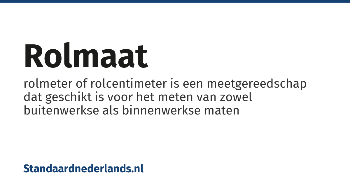 rolmaat: rolmeter of rolcentimeter is een meetgereedschap dat geschikt is voor het meten van zowel buitenwerkse als binnenwerkse maten
