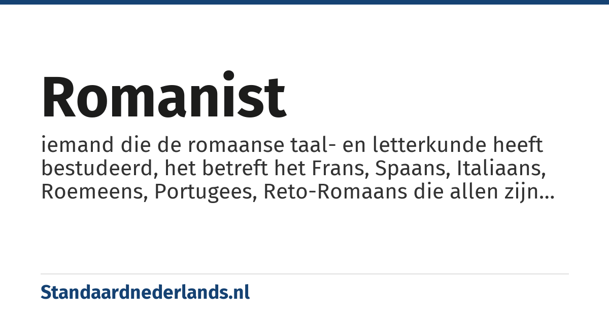romanist: iemand die de romaanse taal- en letterkunde heeft bestudeerd, het betreft het Frans, Spaans, Italiaans, Roemeens, Portugees, Reto-Romaans die allen zijn voortgekomen uit het Vulgair Latijn