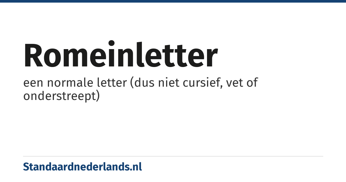romeinletter: een normale letter (dus niet cursief, vet of onderstreept)